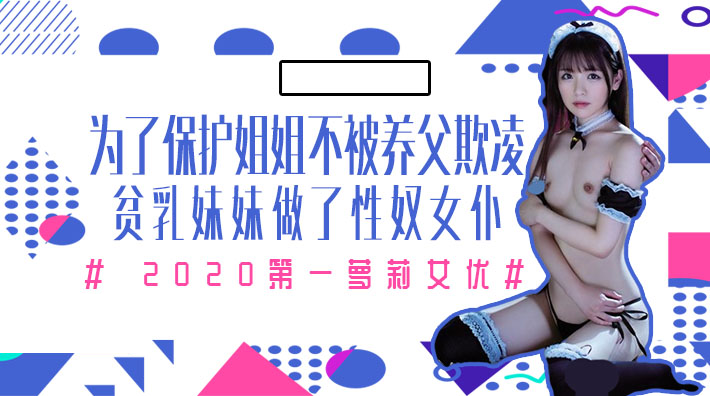为保护病弱姐姐免受养父欺凌！微乳妹妹主动献身成为我的专属女仆侍奉！番号MIAA-172