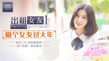 星空0001 阻隔在家过年 租来的女友韩小野被我干到高潮喷水
