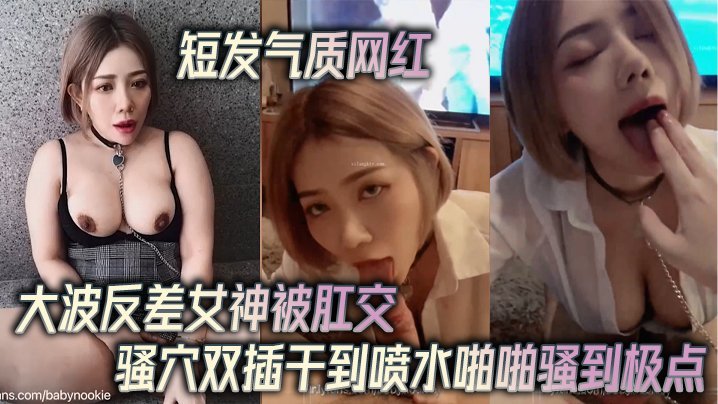 ZJBV-927 短发气质网红大波反差女神被肛交骚穴双插干到喷水啪啪骚到极点