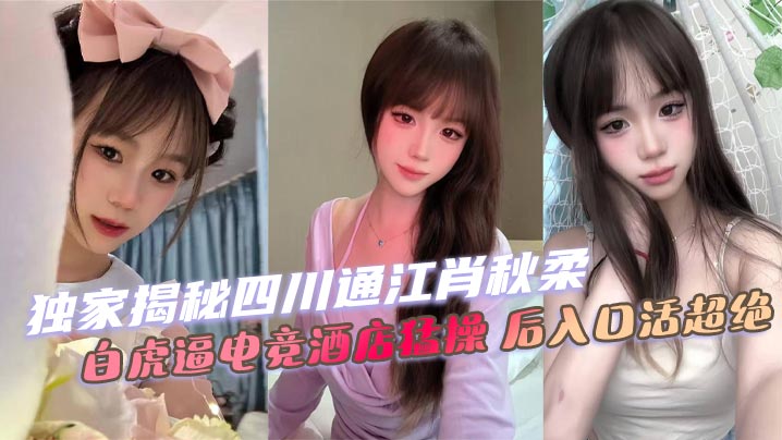 XTKC-602 揭秘四川通江肖秋柔白虎逼电竞酒店猛操后入口活超绝