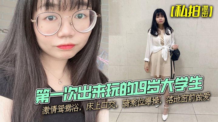 LEBT-268 私拍泄密第一次出来玩的19岁大学生激情鸳鸯浴床上口交骑乘位爆操落地窗前做爱